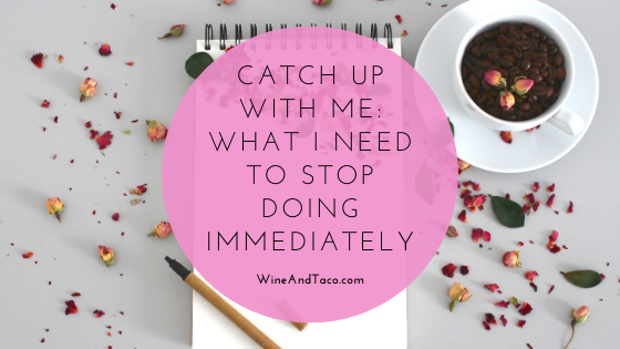Catch Up With Me: What I Need to Stop Doing Immediately