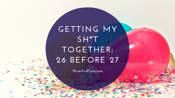 Getting My Sh*t Together: 26 Before 27