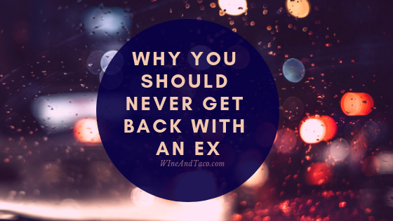 Why You Should Never Get Back With an Ex